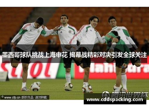 墨西哥球队挑战上海申花 揭幕战精彩对决引发全球关注