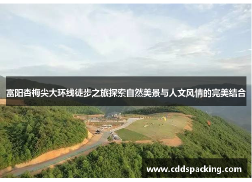 富阳杏梅尖大环线徒步之旅探索自然美景与人文风情的完美结合