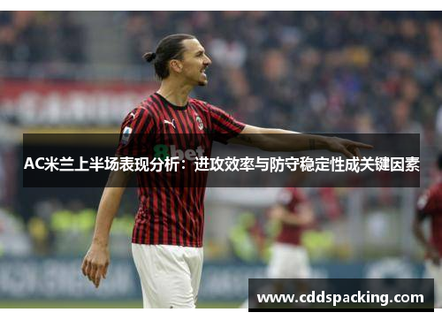 AC米兰上半场表现分析：进攻效率与防守稳定性成关键因素